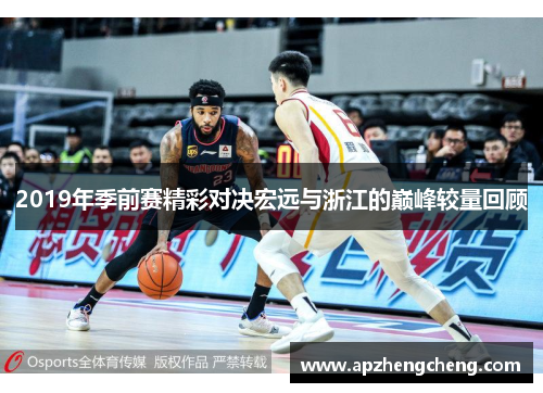 2019年季前赛精彩对决宏远与浙江的巅峰较量回顾