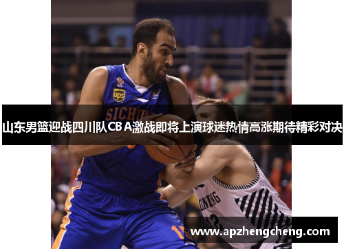 山东男篮迎战四川队CBA激战即将上演球迷热情高涨期待精彩对决